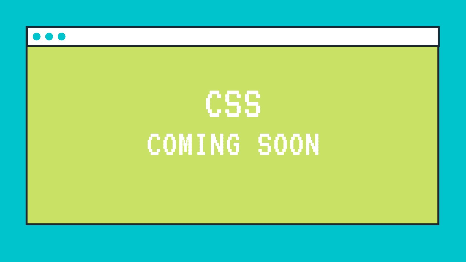 green and blue website window saying "CSS coming soon"