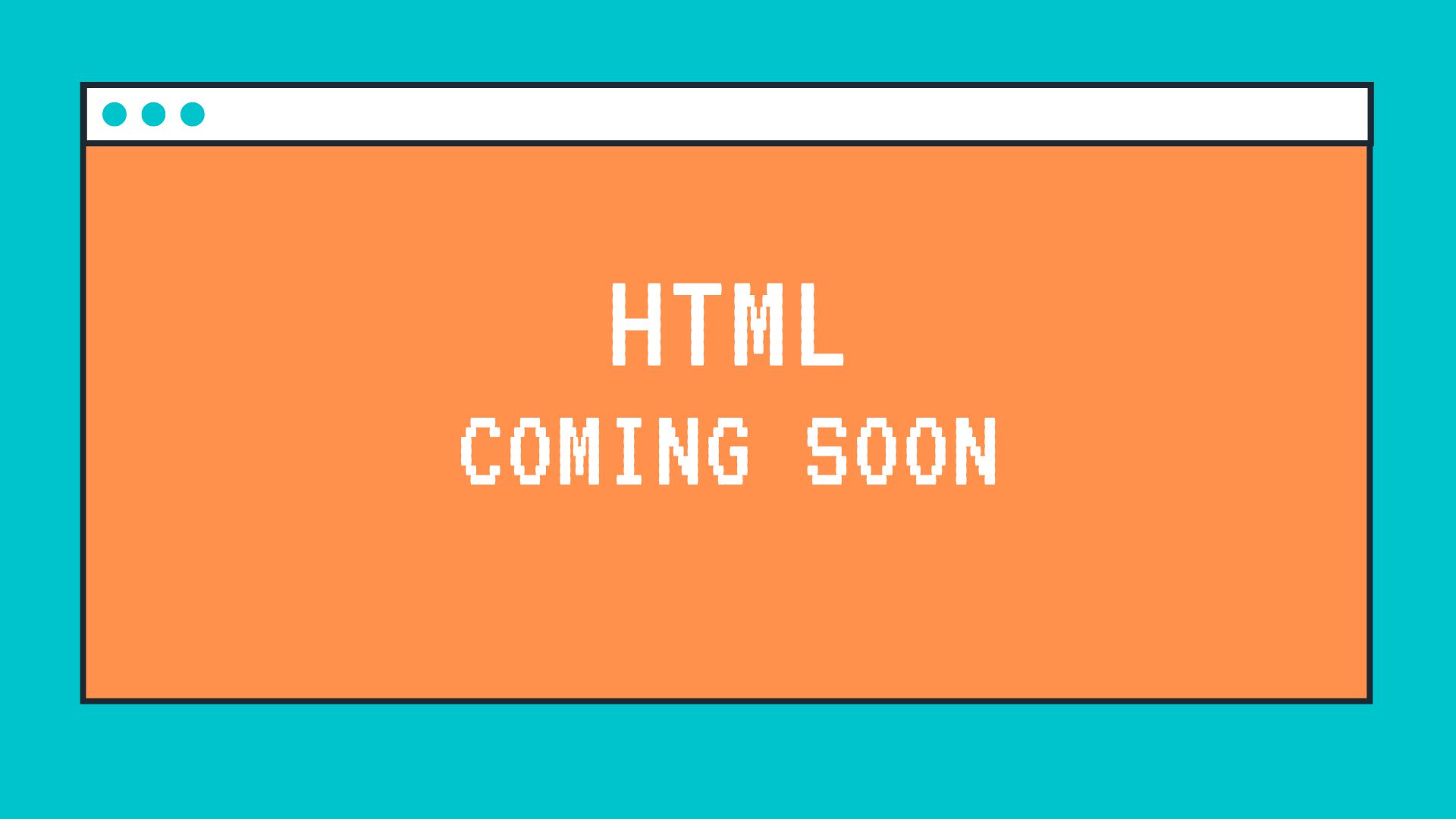 orange and blue website window saying "HTML coming soon"